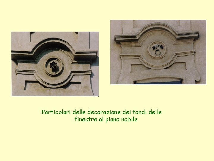Particolari delle decorazione dei tondi delle finestre al piano nobile Particolari delle decorazione dei tondi delle finestre al piano nobile
