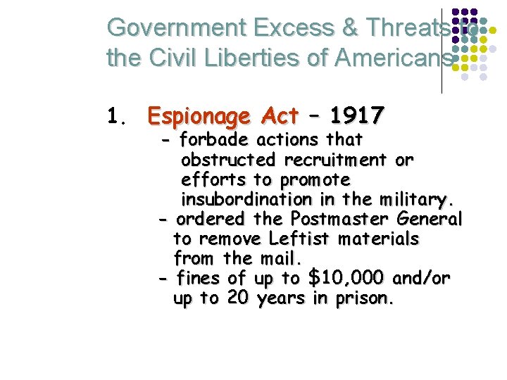 Government Excess & Threats to the Civil Liberties of Americans 1. Espionage Act –