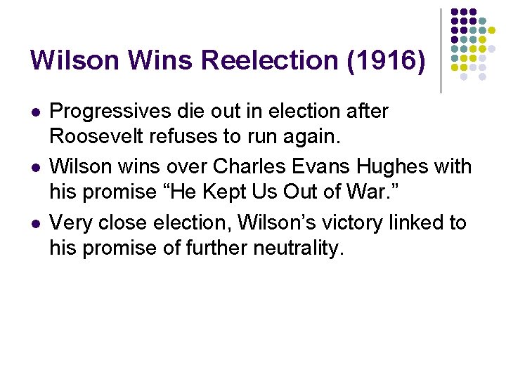Wilson Wins Reelection (1916) l l l Progressives die out in election after Roosevelt