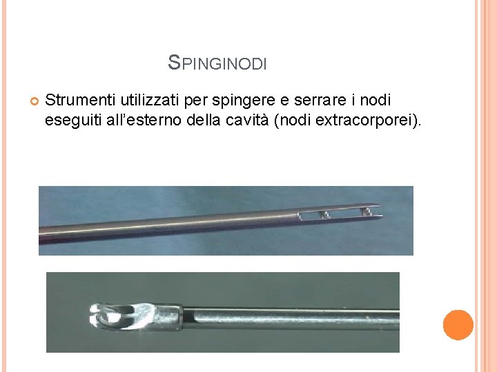 SPINGINODI Strumenti utilizzati per spingere e serrare i nodi eseguiti all’esterno della cavità (nodi