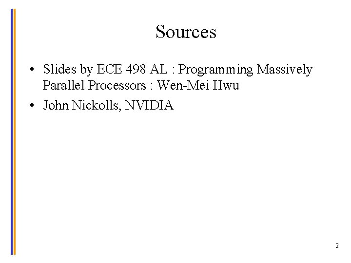 Sources • Slides by ECE 498 AL : Programming Massively Parallel Processors : Wen-Mei