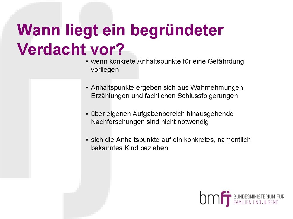 Wann liegt ein begründeter Verdacht vor? • wenn konkrete Anhaltspunkte für eine Gefährdung vorliegen
