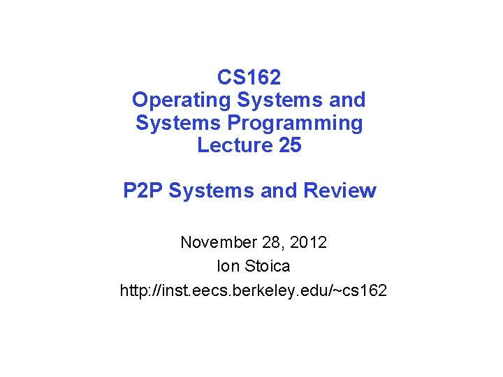 CS 162 Operating Systems and Systems Programming Lecture 25 P 2 P Systems and