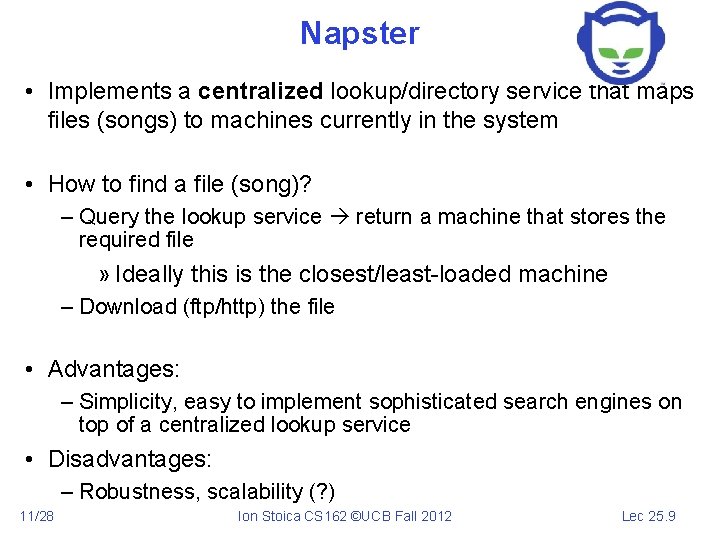 Napster • Implements a centralized lookup/directory service that maps files (songs) to machines currently