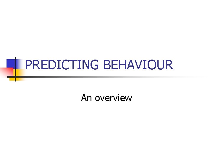 PREDICTING BEHAVIOUR An overview 