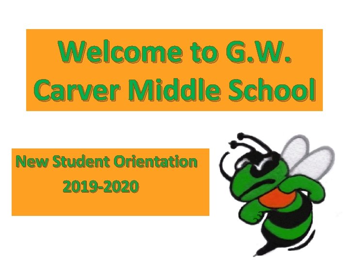 Welcome to G. W. Carver Middle School New Student Orientation 2019 -2020 Welcome to G. W. Carver Middle School New Student Orientation 2019 -2020