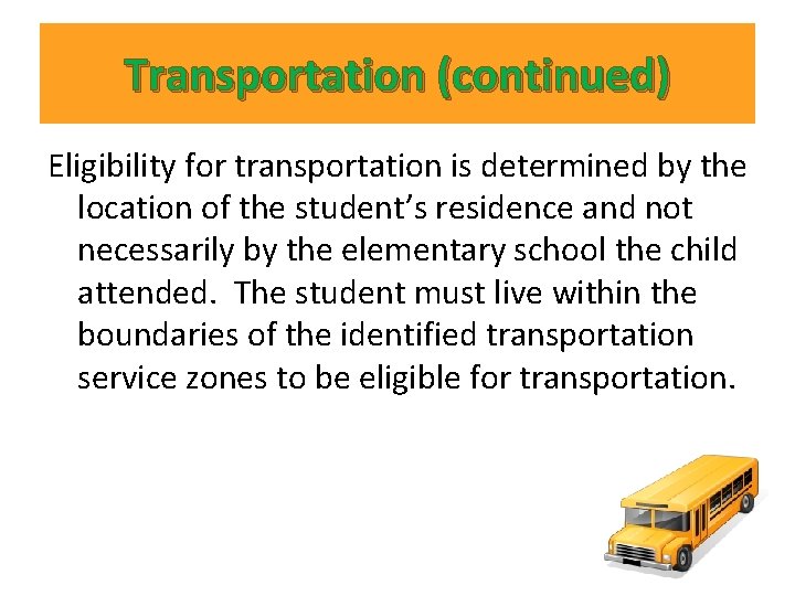 Transportation (continued) Eligibility for transportation is determined by the location of the student’s residence Transportation (continued) Eligibility for transportation is determined by the location of the student’s residence