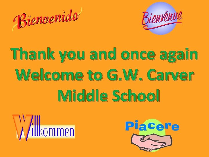 Thank you and once again Welcome to G. W. Carver Middle School Thank you and once again Welcome to G. W. Carver Middle School