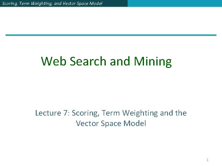 Scoring, Term Weighting, and Vector Space Model Web Search and Mining Lecture 7: Scoring,