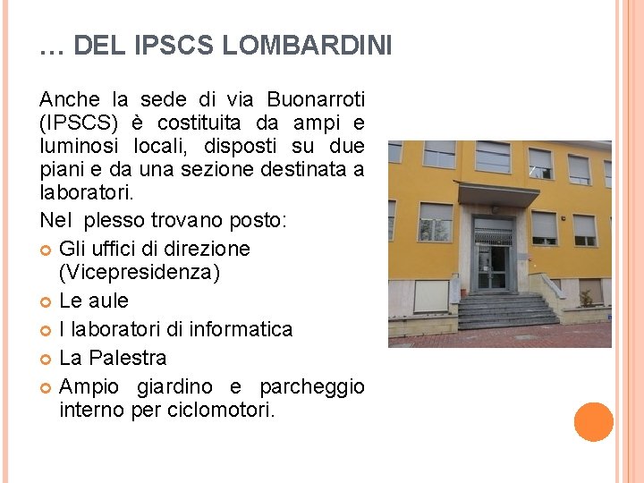 … DEL IPSCS LOMBARDINI Anche la sede di via Buonarroti (IPSCS) è costituita da