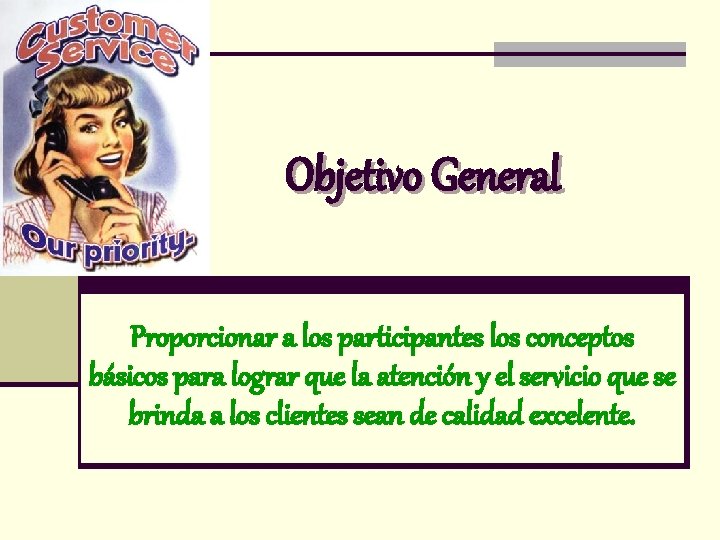 Objetivo General Proporcionar a los participantes los conceptos básicos para lograr que la atención