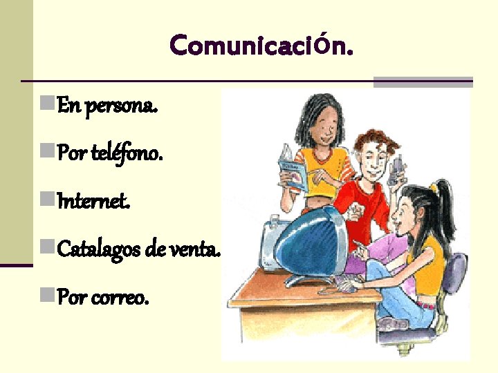 Comunicación. n. En persona. n. Por teléfono. n. Internet. n. Catalagos de venta. n.