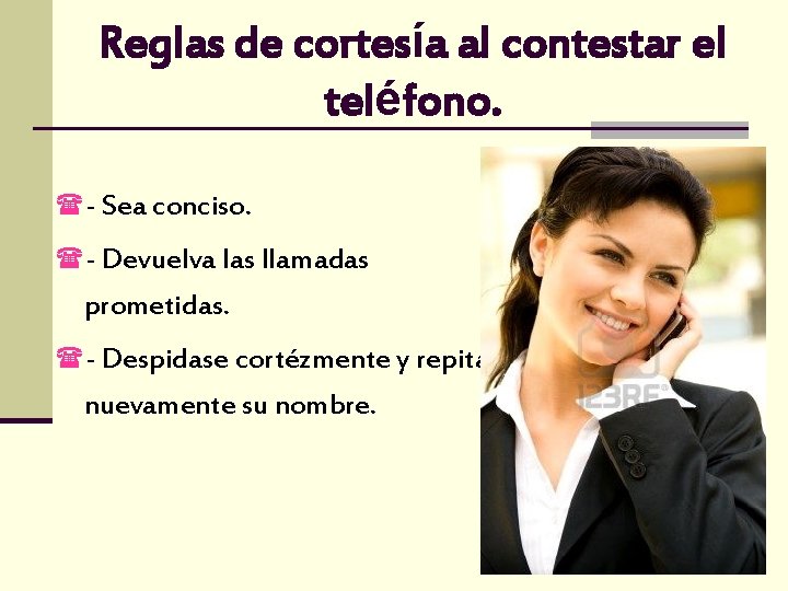 Reglas de cortesía al contestar el teléfono. (- Sea conciso. (- Devuelva las llamadas