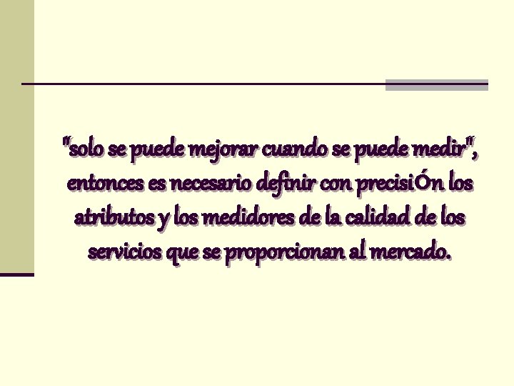 "solo se puede mejorar cuando se puede medir", entonces es necesario definir con precisión