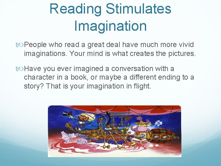 Reading Stimulates Imagination People who read a great deal have much more vivid imaginations.