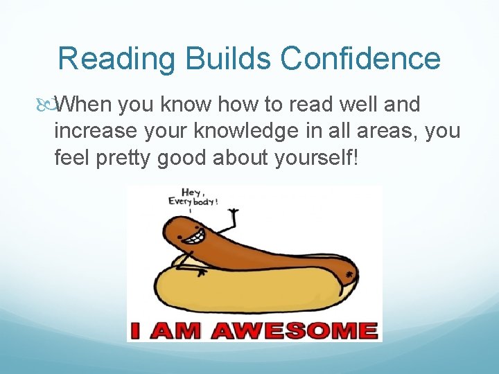 Reading Builds Confidence When you know how to read well and increase your knowledge