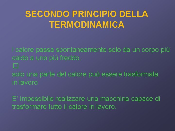 SECONDO PRINCIPIO DELLA TERMODINAMICA l calore passa spontaneamente solo da un corpo più caldo