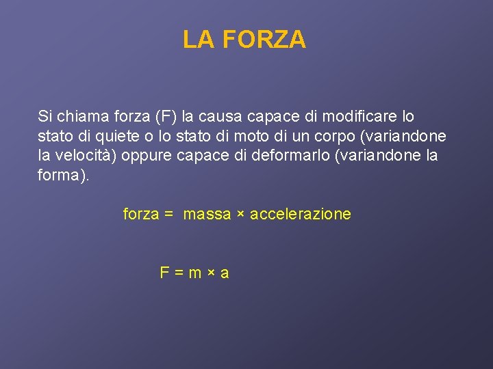 LA FORZA Si chiama forza (F) la causa capace di modificare lo stato di