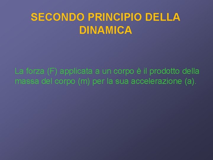 SECONDO PRINCIPIO DELLA DINAMICA La forza (F) applicata a un corpo è il prodotto