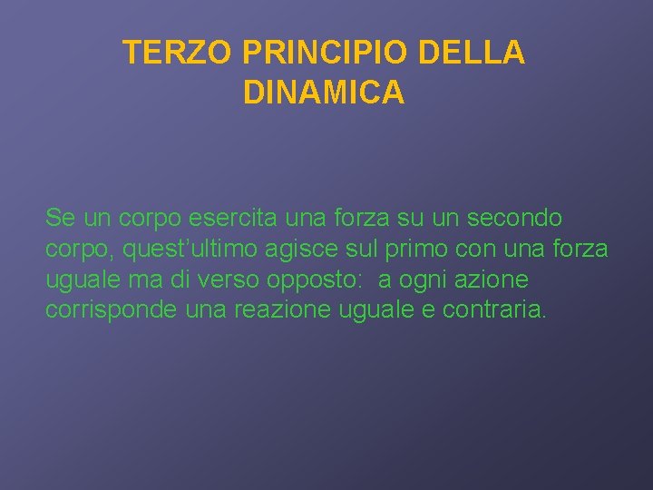 TERZO PRINCIPIO DELLA DINAMICA Se un corpo esercita una forza su un secondo corpo,