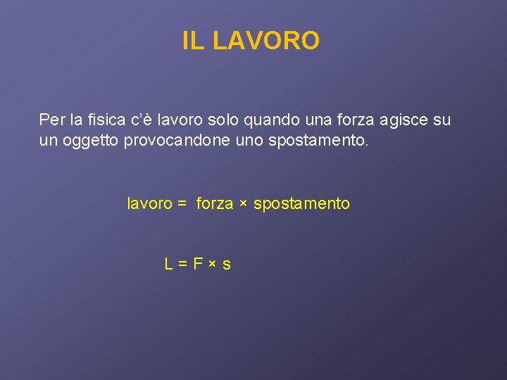 IL LAVORO Per la fisica c’è lavoro solo quando una forza agisce su un