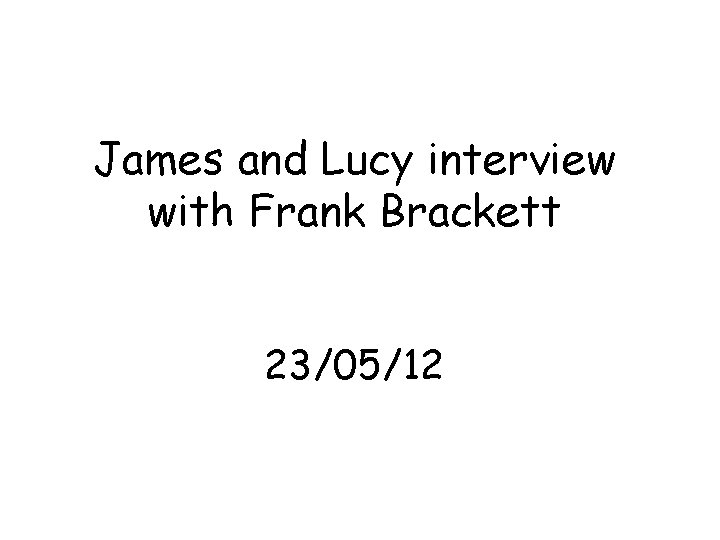 James and Lucy interview with Frank Brackett 23/05/12 
