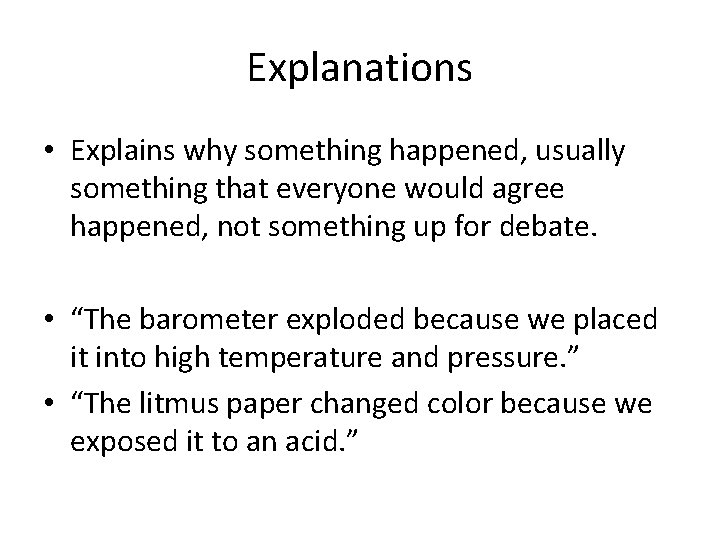 Explanations • Explains why something happened, usually something that everyone would agree happened, not
