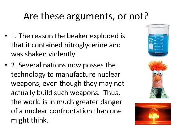 Are these arguments, or not? • 1. The reason the beaker exploded is that