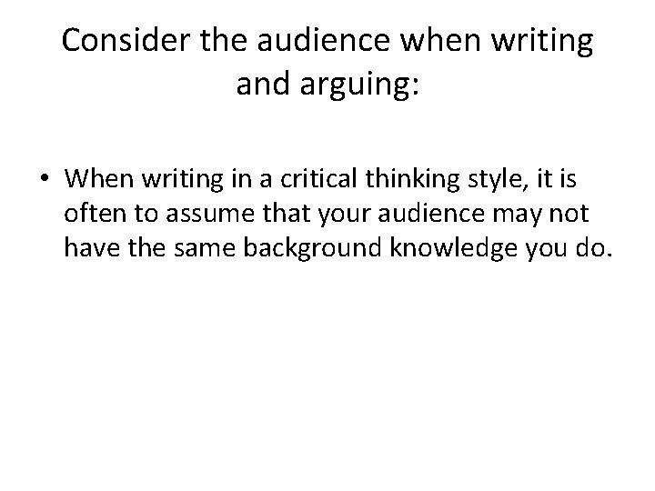 Consider the audience when writing and arguing: • When writing in a critical thinking