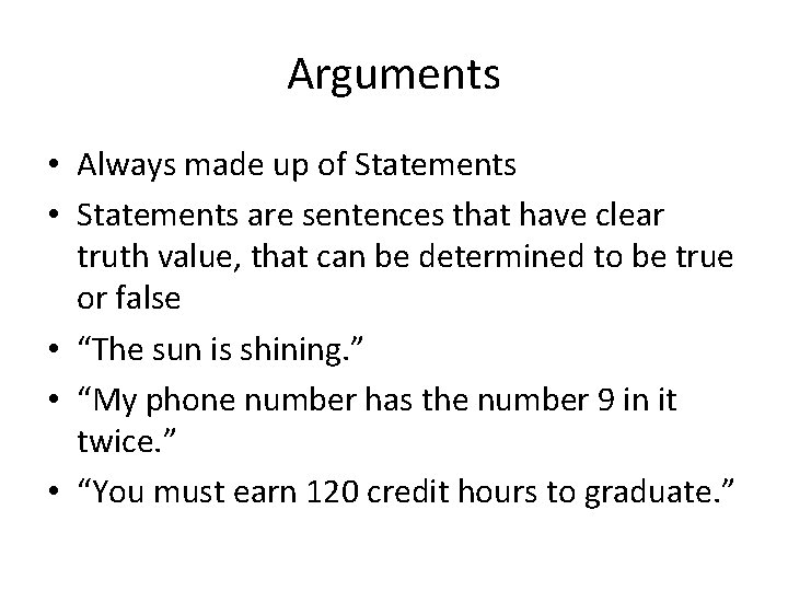 Arguments • Always made up of Statements • Statements are sentences that have clear