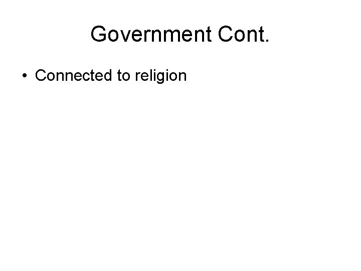 Government Cont. • Connected to religion 