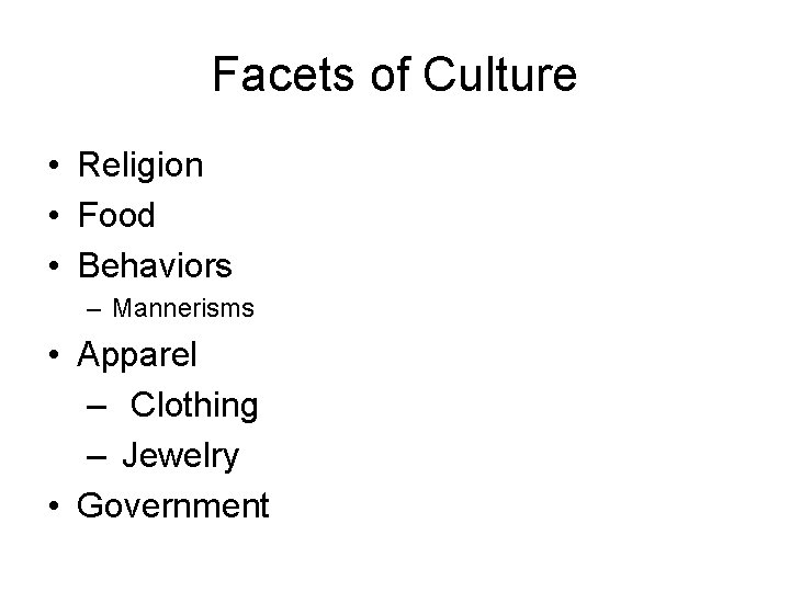 Facets of Culture • Religion • Food • Behaviors – Mannerisms • Apparel –