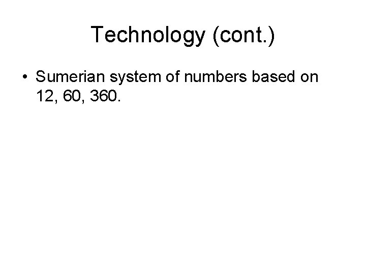 Technology (cont. ) • Sumerian system of numbers based on 12, 60, 360. 