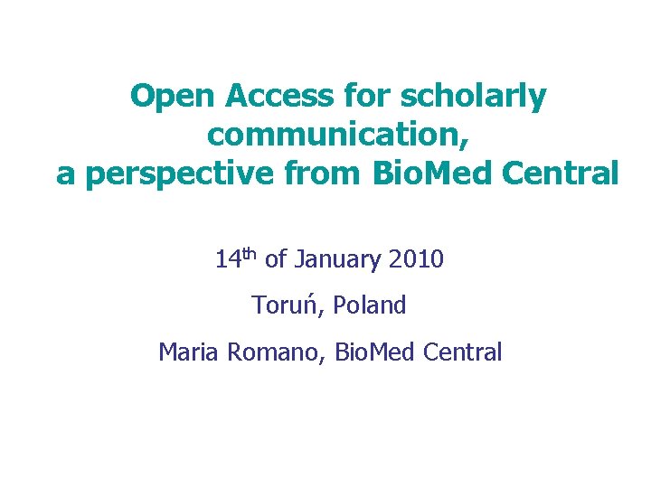 Open Access for scholarly communication, a perspective from Bio. Med Central 14 th of