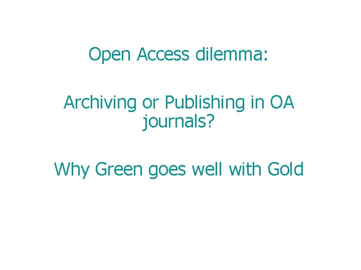 Open Access dilemma: Archiving or Publishing in OA journals? Why Green goes well with