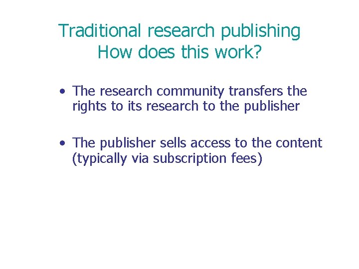 Traditional research publishing How does this work? • The research community transfers the rights