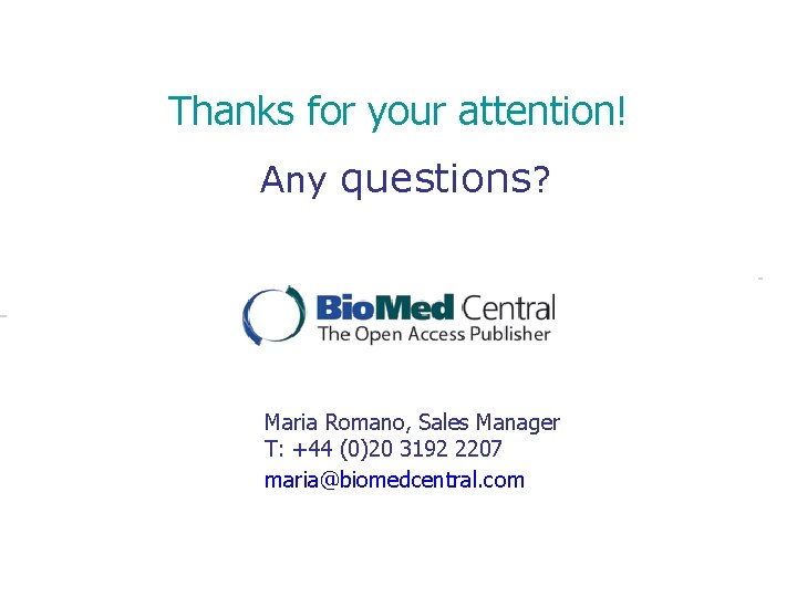 Thanks for your attention! Any questions? Maria Romano, Sales Manager T: +44 (0)20 3192