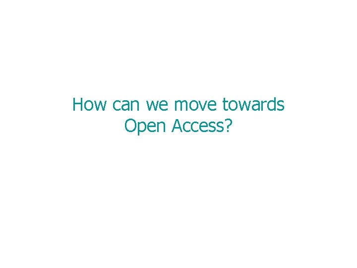 How can we move towards Open Access? 