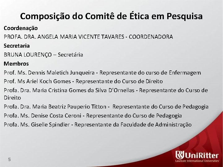 Composição do Comitê de Ética em Pesquisa Coordenação PROFA. DRA. ANGELA MARIA VICENTE TAVARES