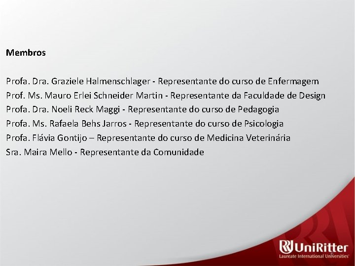 Membros Profa. Dra. Graziele Halmenschlager - Representante do curso de Enfermagem Prof. Ms. Mauro