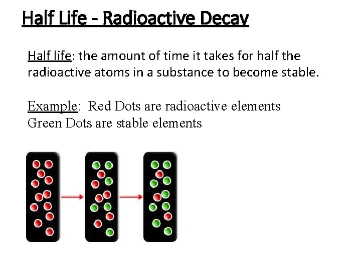 Half Life - Radioactive Decay Half life: the amount of time it takes for