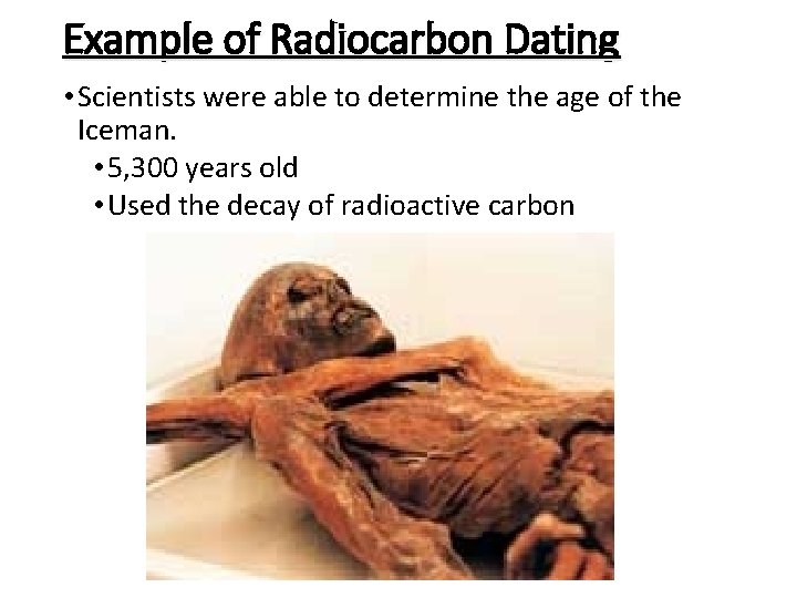 Example of Radiocarbon Dating • Scientists were able to determine the age of the