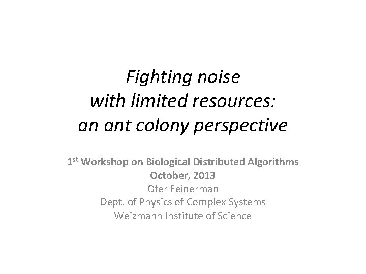 Fighting noise with limited resources: an ant colony perspective 1 st Workshop on Biological