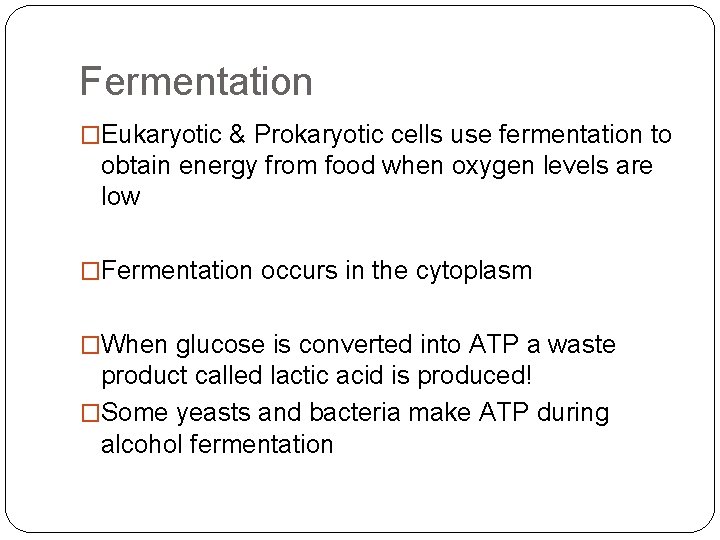 Fermentation �Eukaryotic & Prokaryotic cells use fermentation to obtain energy from food when oxygen