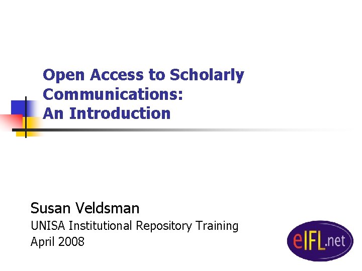 Open Access to Scholarly Communications: An Introduction Susan Veldsman UNISA Institutional Repository Training April