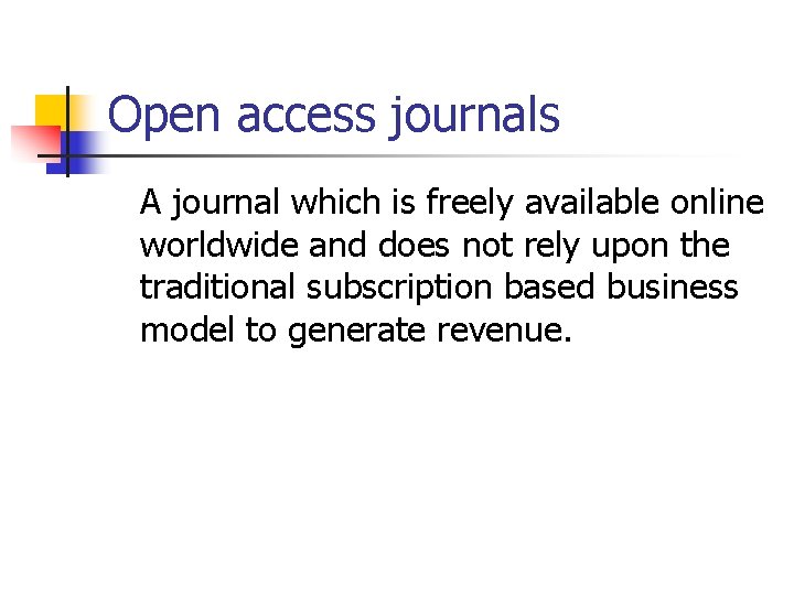 Open access journals A journal which is freely available online worldwide and does not