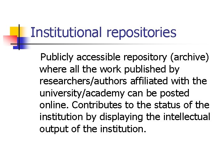 Institutional repositories Publicly accessible repository (archive) where all the work published by researchers/authors affiliated