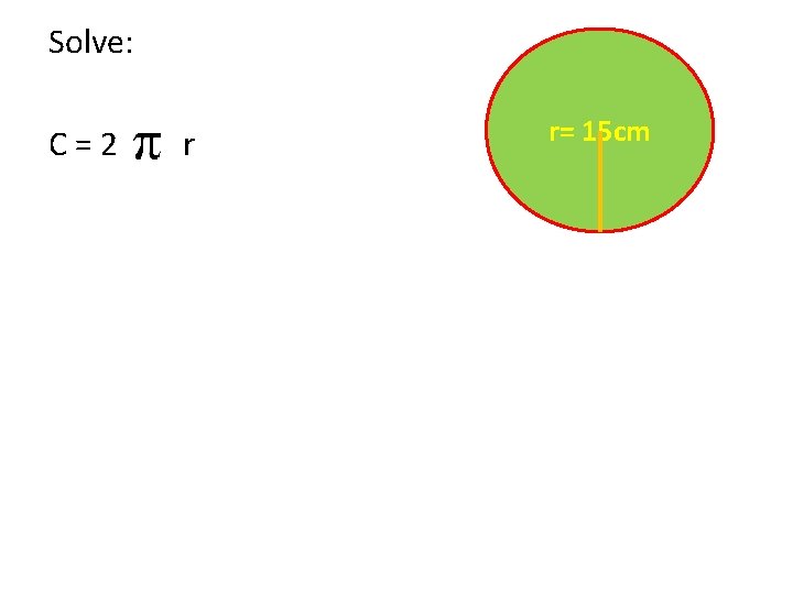 Solve: C=2 r r= 15 cm 