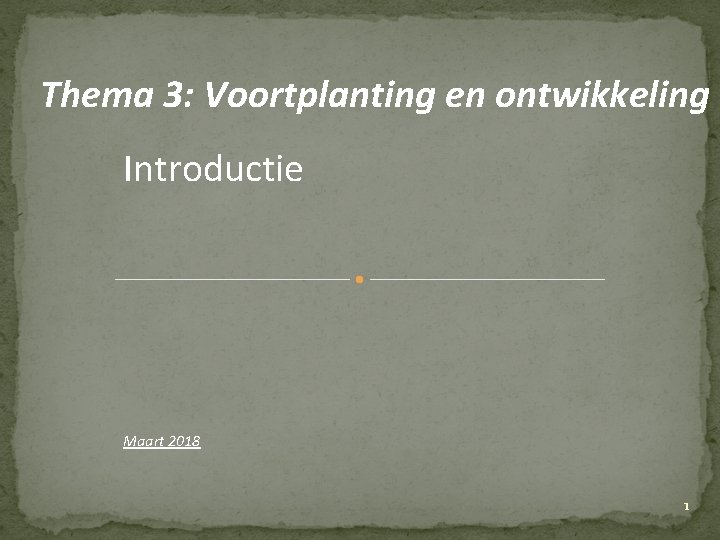 Thema 3: Voortplanting en ontwikkeling Introductie Maart 2018 1 