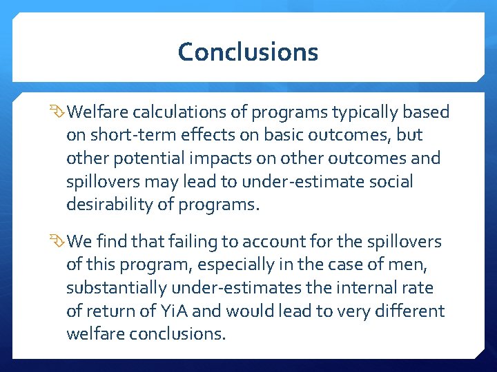 Conclusions Welfare calculations of programs typically based on short-term effects on basic outcomes, but